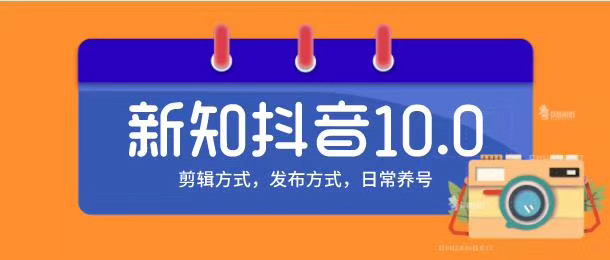 新知短视频培训10.0抖音课程：剪辑方式，日常养号，爆过的频视如何处理还能继续爆-甬战资源库