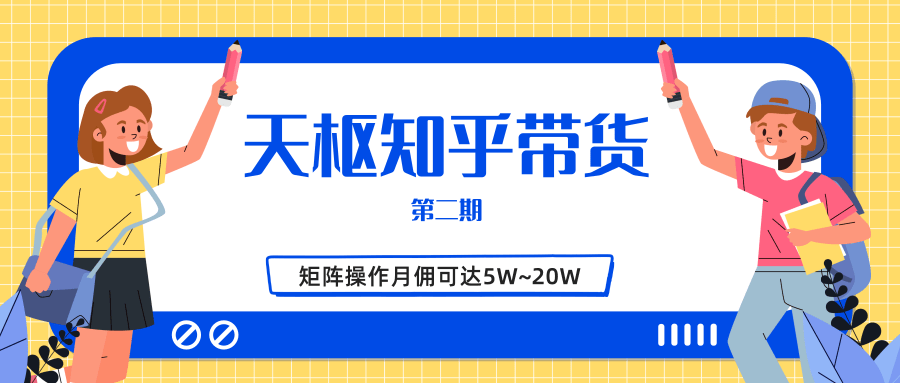 天枢知乎带货第二期，单号操作月佣在3K~1W,矩阵操作月佣可达5W~20W-甬战资源库