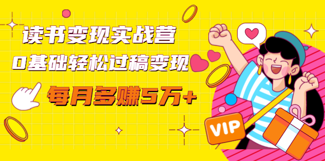 读书变现实战营，0基础轻松过稿变现，每月多赚5万+【赠300投稿渠道】-甬战资源库