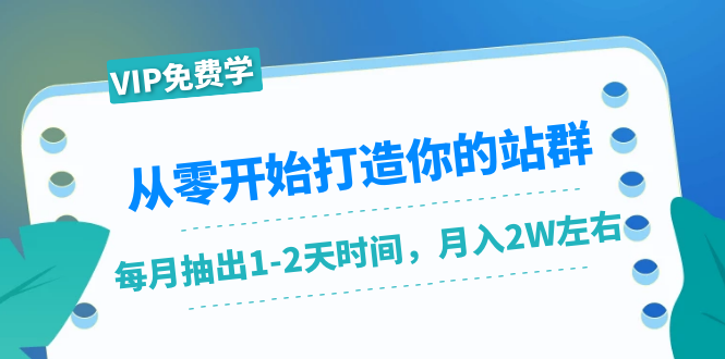 从零开始打造你的站群：1个月只需要你抽出1-2天时间，月入2W左右（25节课）-甬战资源库
