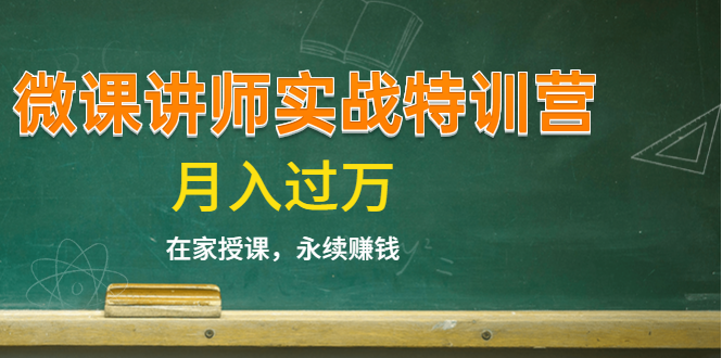 《微课讲师实战特训营》在家授课，永续赚钱，月入过万（14堂干货课程）-甬战资源库
