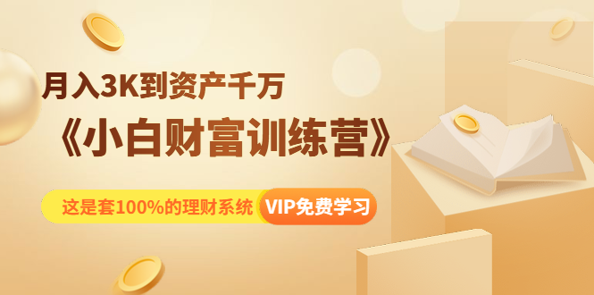 《小白财富训练营》月入3K到资产千万，这是套100%的理财系统（11节课）-甬战资源库
