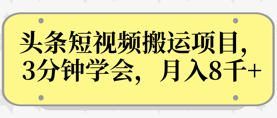 操作性非常强的头条号短视频搬运项目，3分钟学会，轻松月入8000+-甬战资源库