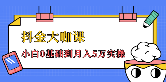 抖金大咖课：少奇全年52节抖音变现魔法课，小白0基础到月入5万实操-甬战资源库