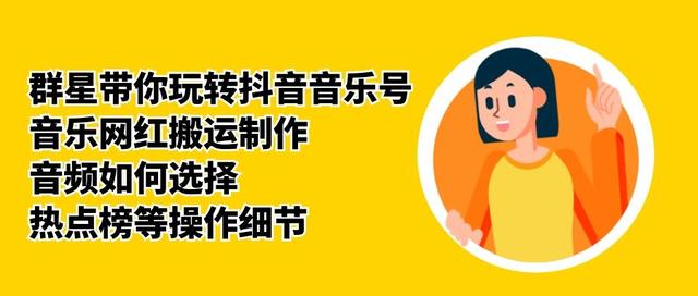 群星带你玩转抖音音乐号，音乐网红搬运制作，音频如何选择，热点榜等操作细节-甬战资源库