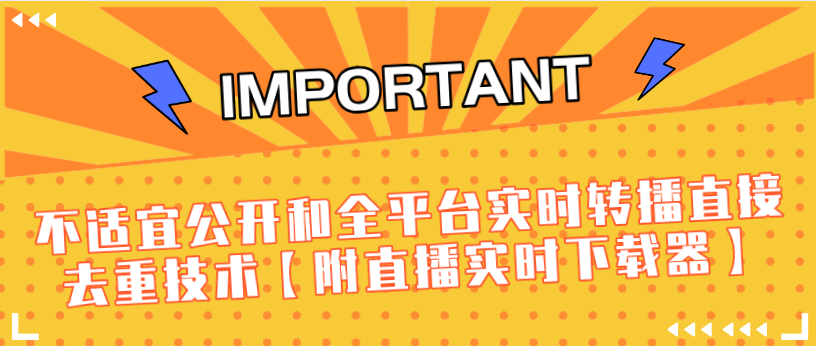 J总9月抖音最新课程：不适宜公开和全平台实时转播直接去重技术【附直播实时下载器】-甬战资源库