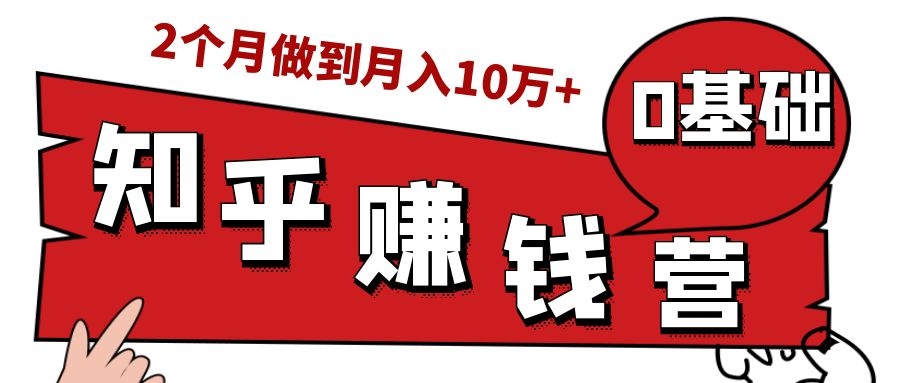 知乎赚钱实战营，0门槛，每天1小时，从月入2000到2个月做到月入10万+-甬战资源库