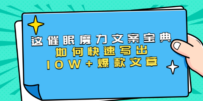 本源《催眠魔力文案宝典》如何快速写出10W+爆款文章，人人皆可复制(31节课)-甬战资源库