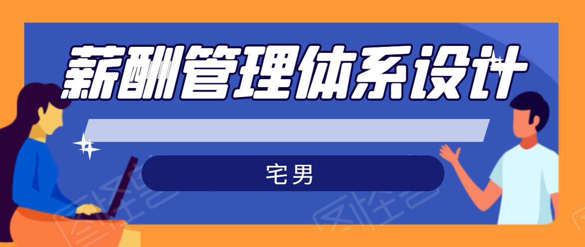 宅男·薪酬管理体系设计，价值980元-甬战资源库