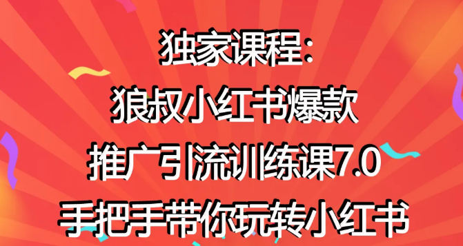 狼叔小红书爆款推广引流训练课7.0，手把手带你玩转小红书-甬战资源库