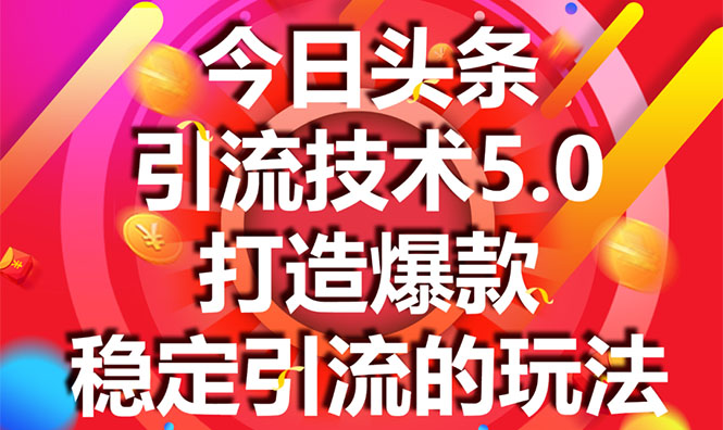 今日头条引流技术5.0，市面上最新的打造爆款稳定引流玩法，轻松100W+阅读-甬战资源库