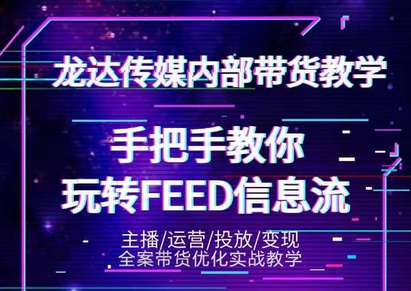 龙达传媒内部抖音带货密训营：手把手教你玩转抖音FEED信息流，让你销量暴增-甬战资源库
