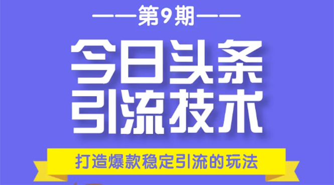 今日头条引流技术第9期，打造爆款稳定引流 百万阅读玩法，收入每月轻松过万-甬战资源库