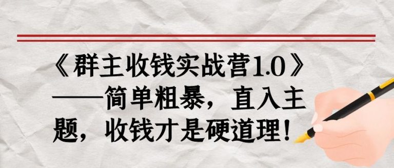 《群主收钱实战营1.0》——简单粗暴，直入主题，收钱才是硬道理-甬战资源库