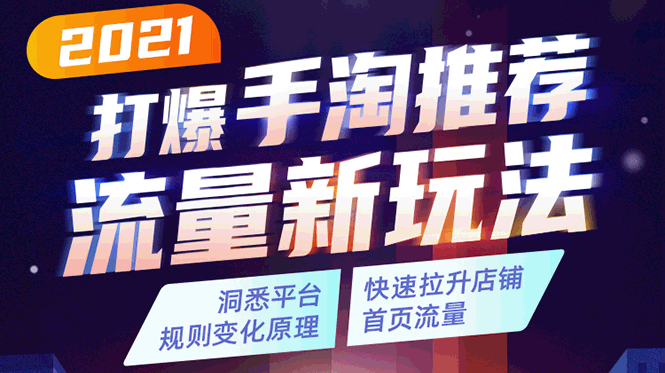 2021打爆手淘推荐流量新玩法：洞悉平台改版背后逻辑，快速拉升店铺首页流量-甬战资源库