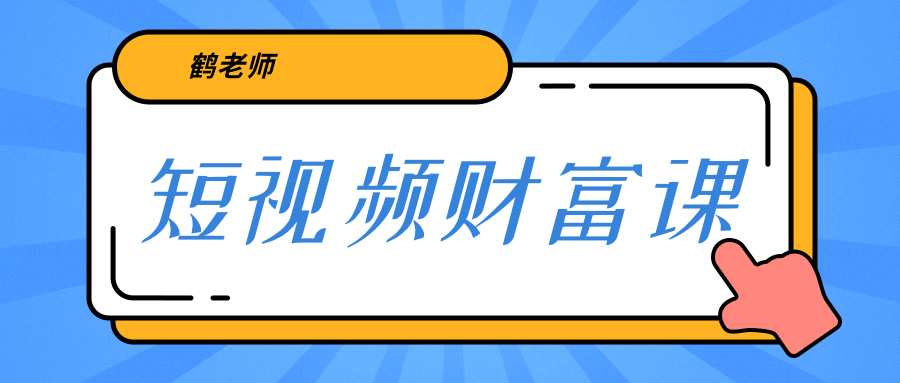 鹤老师《短视频财富课》亲授视频算法和涨粉逻辑，教你一个人顶一百个团队-甬战资源库