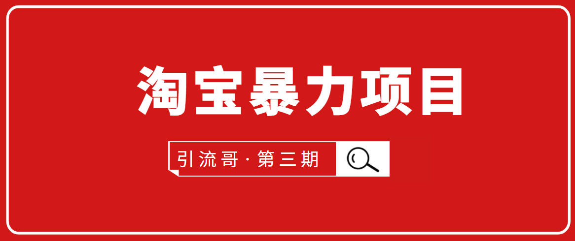 引流哥·第3期淘宝暴力项目：每天10-30分钟的空闲时间，有淘宝号，会玩淘宝-甬战资源库