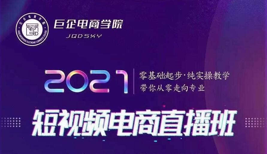 巨企电商学院·2021短视频电商直播班，价值2980元-甬战资源库
