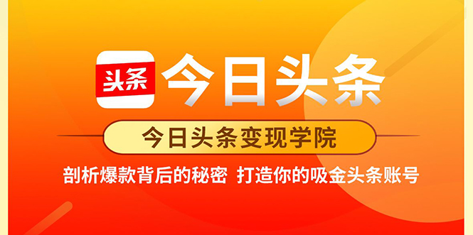 今日头条变现学院·打造你的吸金头条账号，打造10W+实操方法 价值2298元-甬战资源库