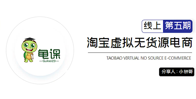 龟课·淘宝虚拟无货源电商5期，全程直播 现场实操，一步步教你轻松实现躺赚-甬战资源库