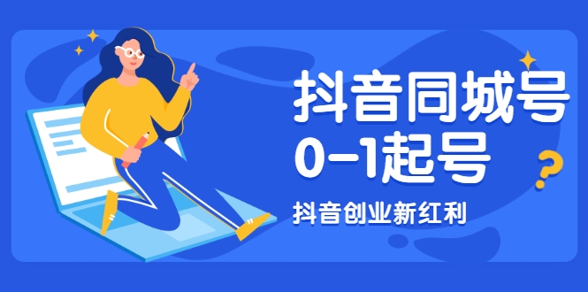 抖音同城号0-1起号，抖音创业新红利，2021年-2022年做同城号都不晚-甬战资源库