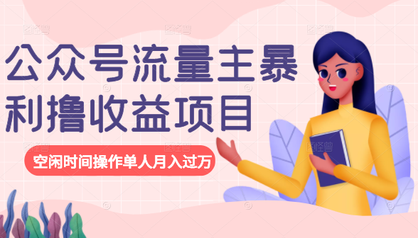 公众号流量主暴利撸收益项目，空闲时间操作单人月入过万-甬战资源库