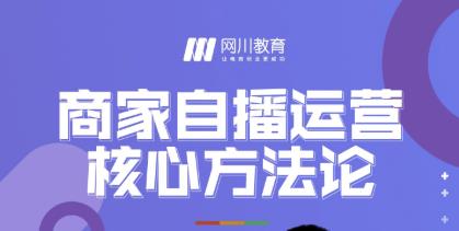 网川教育·商家自播运营核心方法论，一套可落地实操的方法论-甬战资源库