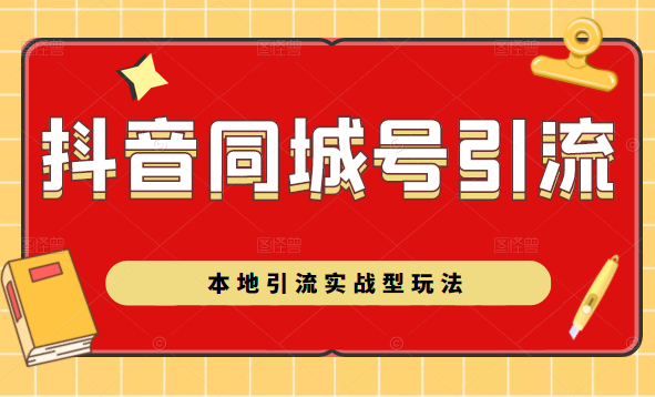 抖音同城号本地引流实战型玩法，带你深入了解抖音同城号引流模式-甬战资源库