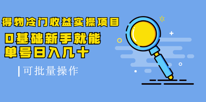 得物冷门收益实操项目，0基础新手就能单号日入几十，可批量操作-甬战资源库