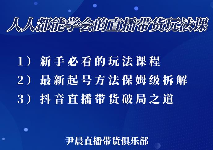 尹晨三大直播带货玩法课：10亿GMV操盘手，为你像素级拆解当前最热门的3大玩法-甬战资源库