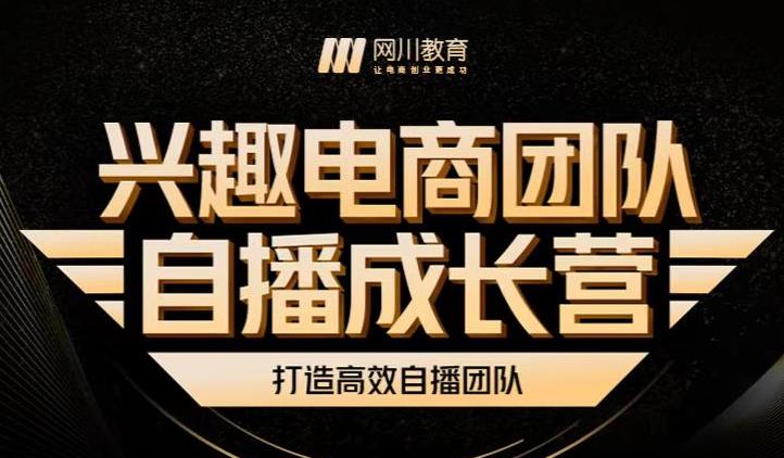 兴趣电商团队自播成长营，解密直播流量获取承接放大的核心密码-甬战资源库
