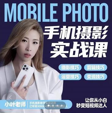 小叶老师手机摄影实战课：思维+实操，适合新手一站式拍摄剪辑教学，让你从小白秒变短视频达人-甬战资源库