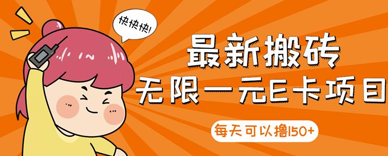 【高端精品】最新搬砖无限一元E卡项目，每天可以撸150+多劳多得，可实操-甬战资源库