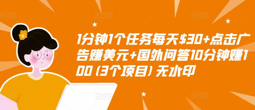 1分钟1个任务每天$30+点击广告赚美元+国外问答10分钟赚100(3个项目)无水印-甬战资源库