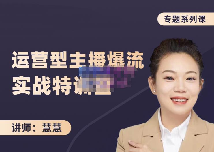 慧慧：月销千W运营型主播实战技能，10小时超详细讲解主播+运营-甬战资源库