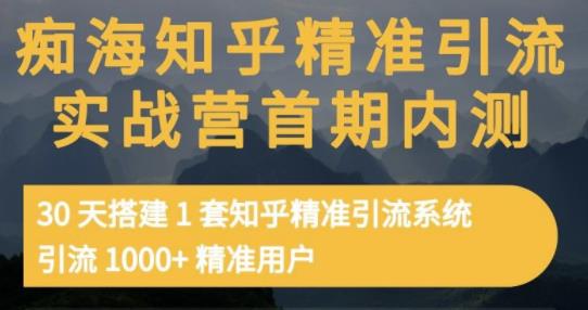 痴海知乎精准引流实战营1-2期，30天搭建1套知乎精准引流系统，引流1000+精准用户-甬战资源库