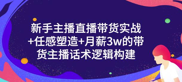 一群宝宝·新手主播直播带货实战+信任感塑造+月薪3w的带货主播话术逻辑构建-甬战资源库