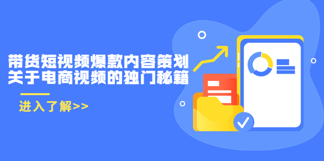 带货短视频爆款内容策划，关于电商视频的独门秘籍（价值499元）-甬战资源库