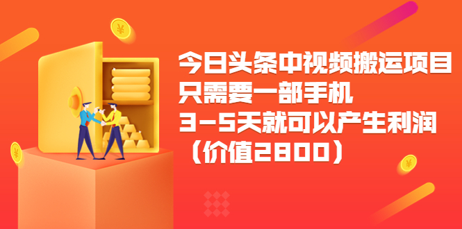 今日头条中视频搬运项目，只需要一部手机3-5天就可以产生利润（价值2800元）-甬战资源库