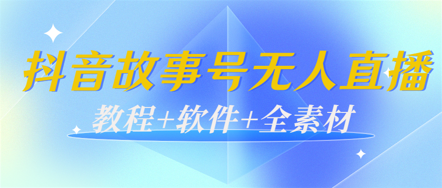 外边698的抖音故事号无人直播：6千人在线一天变现200（教程+软件+全素材）-甬战资源库