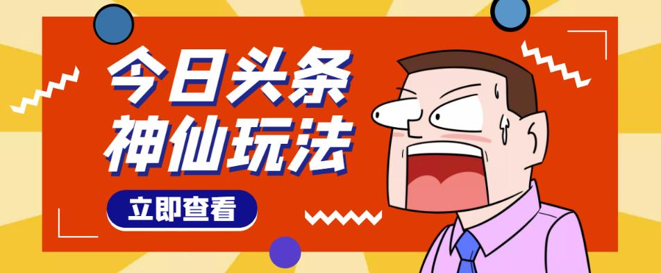 头条神仙玩法秒过原创，不需要剪辑文案配音，全程手机无脑操作，单号一天几十-甬战资源库