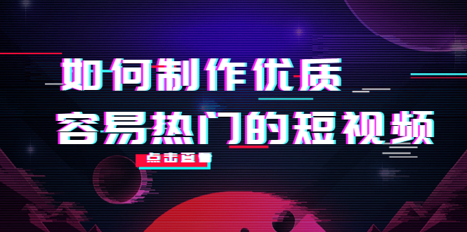 如何制作优质容易热门的短视频：别人没有的，我们都有 实操经验总结-甬战资源库