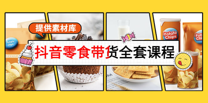 抖音零食带货全套课程：从0到1搭建账号，涨粉卖货（提供素材库）-甬战资源库
