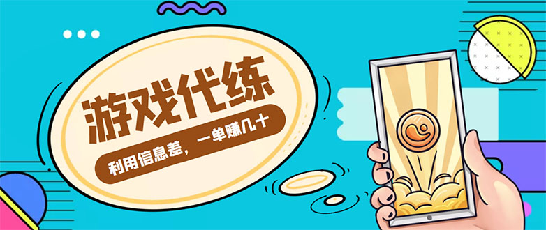 游戏代练项目，一单赚几十，简单做个中介也能日入500+【渠道+教程】-甬战资源库