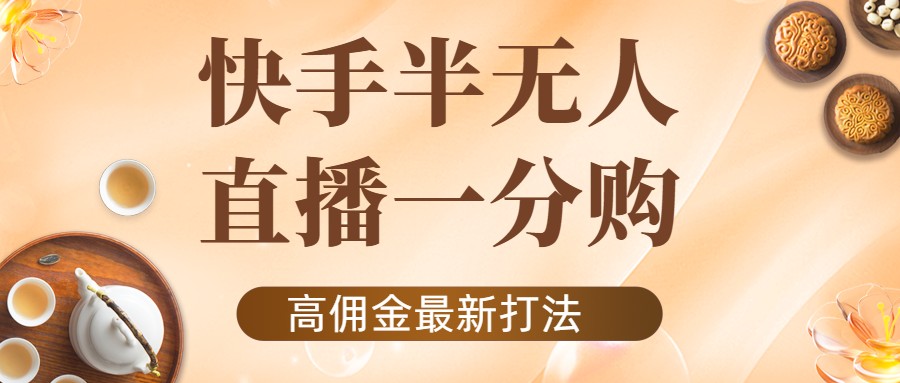 外面收费1980的快手半无人一分购项目，不露脸的最新电商打法-甬战资源库