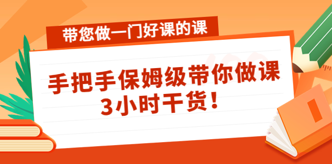 带您做一门好课的课：手把手保姆级带你做课，3小时干货-甬战资源库