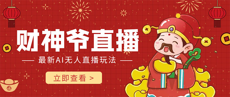 抖音快手财神爷AI智能直播间 无需真人出镜实时互动 不封号礼物打赏赚到手软-甬战资源库