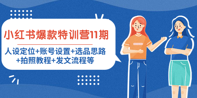 小红书爆款特训营11期：人设定位+账号设置+选品思路+拍照教程+发文流程等-甬战资源库