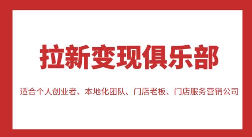 拉新变现俱乐部，适合个人创业者、本地化团队、门店老板、门店服务营销公司-甬战资源库