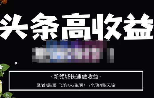 头条高收益批量操作，2023新领域快速做收益，头条号零基础轻松上手-甬战资源库